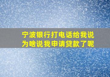 宁波银行打电话给我说为啥说我申请贷款了呢