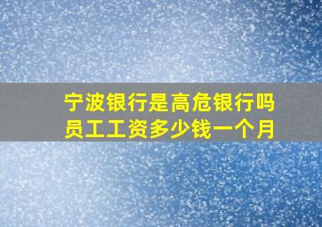 宁波银行是高危银行吗员工工资多少钱一个月