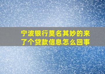 宁波银行莫名其妙的来了个贷款信息怎么回事