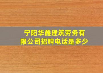 宁阳华鑫建筑劳务有限公司招聘电话是多少