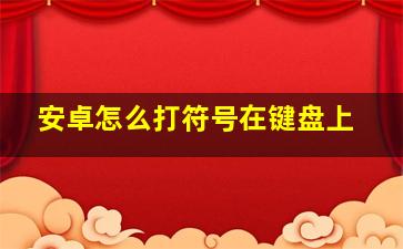 安卓怎么打符号在键盘上