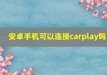 安卓手机可以连接carplay吗