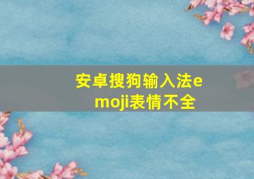 安卓搜狗输入法emoji表情不全