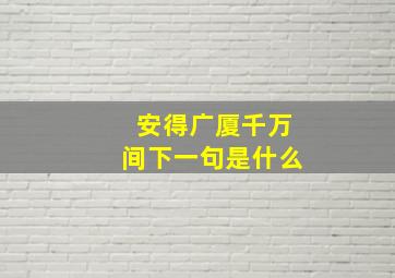 安得广厦千万间下一句是什么