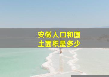 安徽人口和国土面积是多少