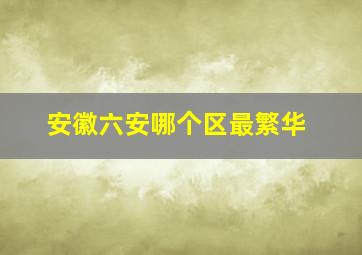 安徽六安哪个区最繁华