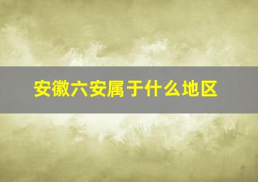 安徽六安属于什么地区