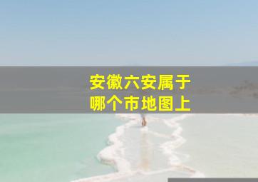 安徽六安属于哪个市地图上