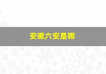 安徽六安是哪