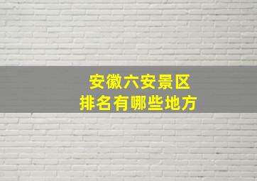 安徽六安景区排名有哪些地方