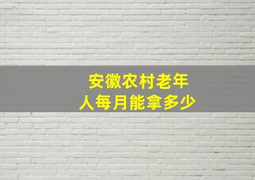 安徽农村老年人每月能拿多少