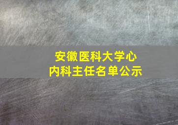 安徽医科大学心内科主任名单公示