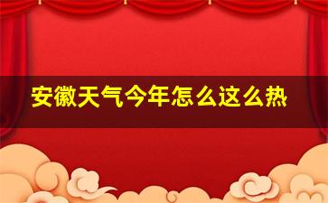 安徽天气今年怎么这么热