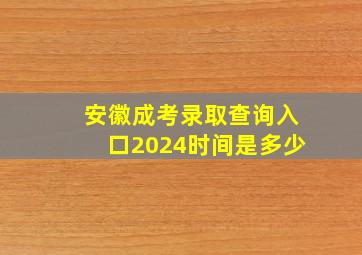 安徽成考录取查询入口2024时间是多少