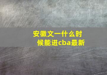 安徽文一什么时候能进cba最新