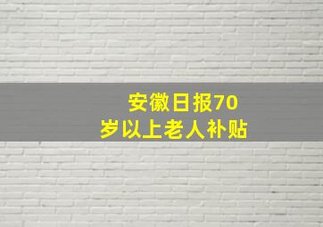 安徽日报70岁以上老人补贴