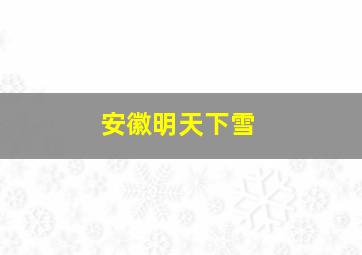 安徽明天下雪