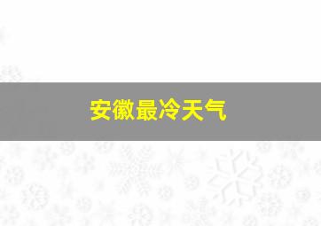 安徽最冷天气