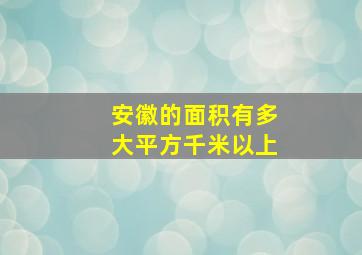 安徽的面积有多大平方千米以上