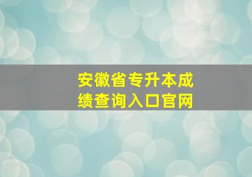 安徽省专升本成绩查询入口官网