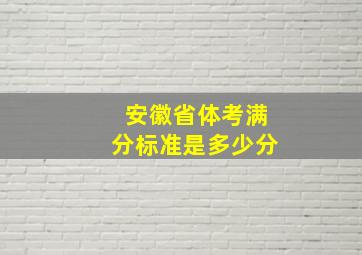 安徽省体考满分标准是多少分