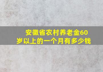 安徽省农村养老金60岁以上的一个月有多少钱