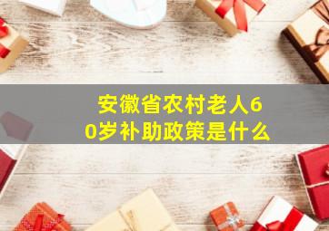 安徽省农村老人60岁补助政策是什么