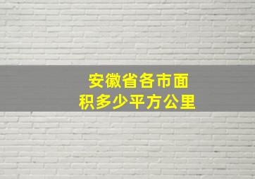 安徽省各市面积多少平方公里