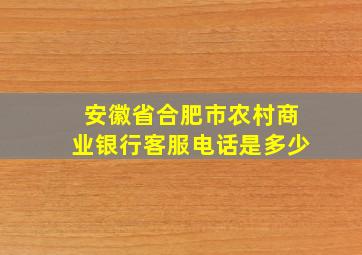 安徽省合肥市农村商业银行客服电话是多少