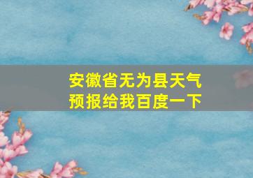 安徽省无为县天气预报给我百度一下