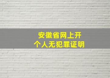 安徽省网上开个人无犯罪证明