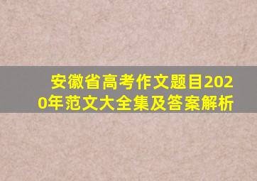 安徽省高考作文题目2020年范文大全集及答案解析