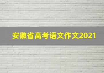 安徽省高考语文作文2021