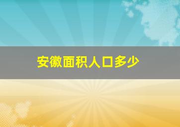 安徽面积人口多少