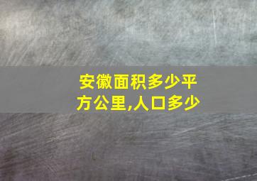 安徽面积多少平方公里,人口多少