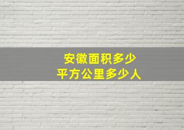 安徽面积多少平方公里多少人