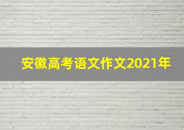 安徽高考语文作文2021年