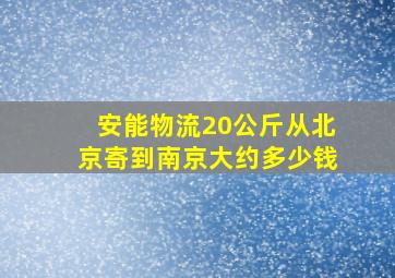 安能物流20公斤从北京寄到南京大约多少钱