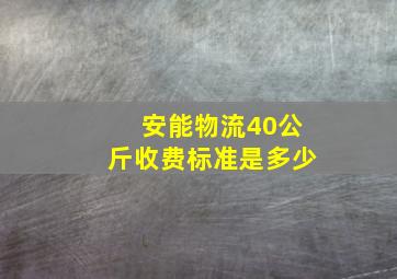 安能物流40公斤收费标准是多少