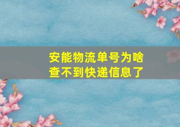 安能物流单号为啥查不到快递信息了