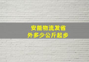 安能物流发省外多少公斤起步