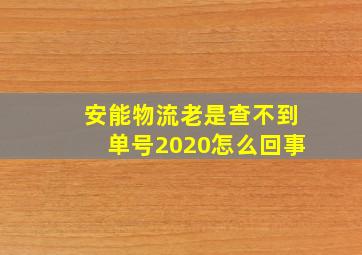 安能物流老是查不到单号2020怎么回事