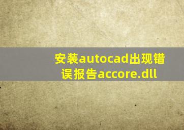 安装autocad出现错误报告accore.dll