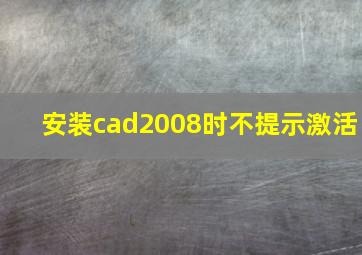 安装cad2008时不提示激活