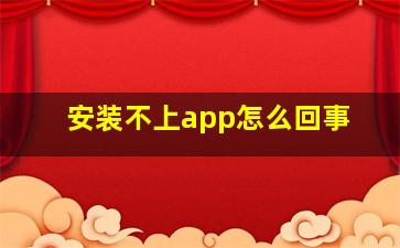 安装不上app怎么回事