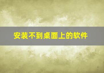 安装不到桌面上的软件