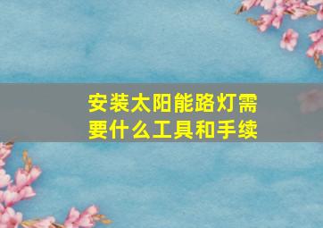 安装太阳能路灯需要什么工具和手续