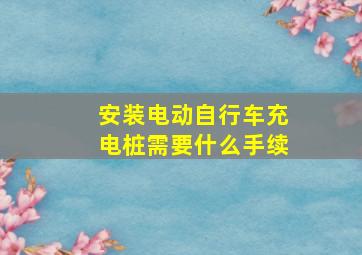 安装电动自行车充电桩需要什么手续