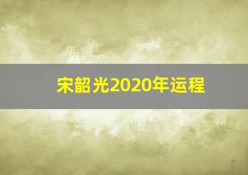 宋韶光2020年运程