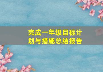 完成一年级目标计划与措施总结报告